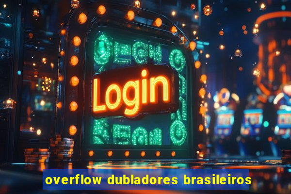 overflow dubladores brasileiros